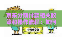 京东分期付款相关政策和操作流程：如何办理、还款方式及注意事项京东怎么分期买手机「京东分期付款相关政策和操作流程：如何办理、还款方式及注意事项」